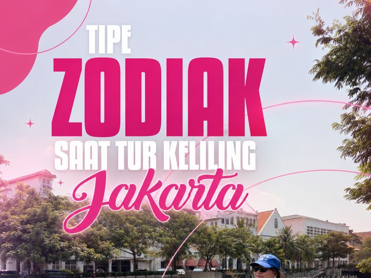 Bongkar Tipe Zodiak Pas Keliling Jakarta, Zodiak Kamu Si Paling Apa?