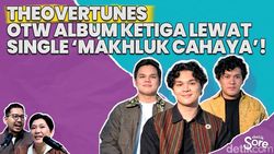 Video: Refleksi Harapan TheOvertunes dalam single terbaru mereka Makhluk Cahaya