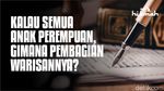 Kalau Semua Anak Perempuan, Gimana Pembagian Warisannya?