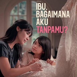 Ibu, Bagaimana Aku Tanpamu? Bikin Penonton Bikin Lebih Menghargai Ibu