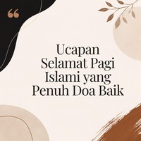 60 Ucapan Selamat Pagi Islami yang Penuh Doa Baik, Termasuk untuk Pasangan