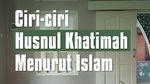 Ciri-ciri Husnul Khatimah Menurut Islam