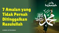 7 Amalan yang Tidak Pernah Ditinggalkan Rasulullah