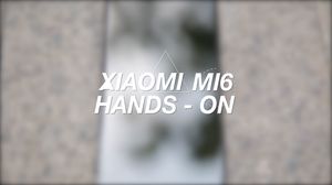 Geekster: Xiaomi Mi6 Hands-On
