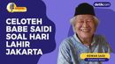Celoteh Babe Saidi Soal Hari Lahir Jakarta