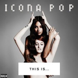 CD Review: Icona Pop - This is... Icona Pop