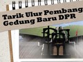Tarik Ulur Pembangunan Gedung Baru DPR