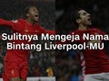 VIDEO: Sulitnya Mengeja Nama Bintang Liverpool-MU