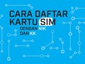 Beda Cara Registrasi Kartu SIM Antar Operator