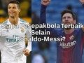 VIDEO: Siapa Pesepakbola Terbaik Selain Messi dan Ronaldo?