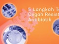 5 Langkah Cegah Resistensi Antibiotik