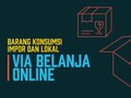 Barang Konsumsi via Belanja Online: Impor Versus Lokal