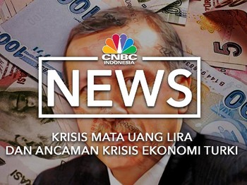 Krisis Mata Uang Lira dan Ancaman Krisis Ekonomi Turki