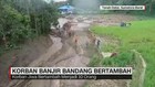 Korban Banjir Bandang Bertambah