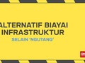 Alternatif Biaya Infrastruktur Selain 'Ngutang'