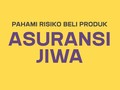 Pahami Risiko Beli Produk Asuransi Jiwa