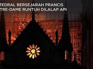 Melihat Dahsyatnya Kebakaran Katedral Notre-Dame Paris
