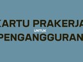 Kartu Prakerja untuk Pengangguran