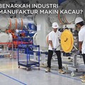 Benarkah Industri Manufaktur Makin Kacau?