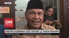 VIDEO: Mantan Gubernur Aceh Divonis 1,5 Tahun Penjara