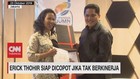 VIDEO: Erick Thohir Siap Dicopot Jika Tak Berkinerja