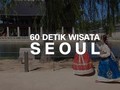 VIDEO: 60 Detik Wisata di Kota Seoul