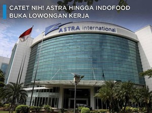 Catet nih! Astra hingga Indofood Buka Lowongan Kerja 2019