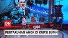 VIDEO: Pertaruhan Ahok di Kursi BUMN