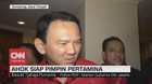 VIDEO: Ahok Siap Pimpin Pertamina