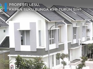 Properti Lesu, Kapan Suku Bunga KPR Bisa Turun ya?