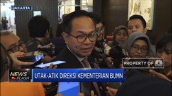Utak-Atik Direksi Kementerian BUMN