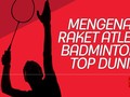 Edusports: Mengenal Raket Atlet Badminton Top Dunia