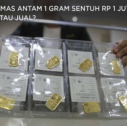 Harga Emas Antam 1 Gram Tembus Rp 1 Juta, Tahan atau Jual?