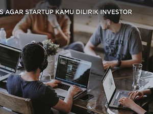 Tips Agar Startup Kamu Dilirik Investor