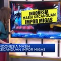 Parah! RI Kecanduan Impor BBM hingga LPG