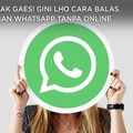 Simak Gaes! Gini Lho Cara Balas Pesan WhatsApp Tanpa Online