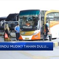 Rindu mudik? Tahan dulu