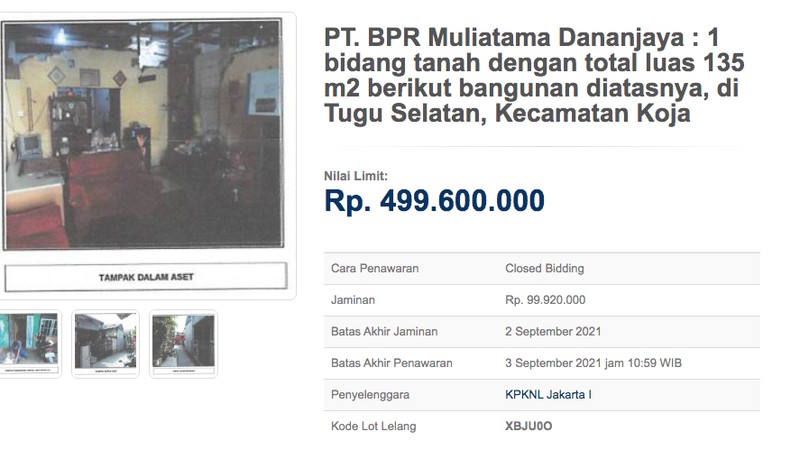 Lelang 1 bidang tanah dengan total luas 93 m2 berikut bangunan di Kota Jakarta Selatan
dengan limit Rp 459.100.000 dan jaminan Rp. 91.820.000. Dalam iklan tersebut tertuliskan Batas Akhir Jaminan 8 September 2021 dan Batas Akhir Penawaran 9 September 2021 jam 10:30 WIB dengan cara penawaran Closed Bidding. (Dok. Lelang.go.id)