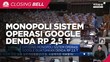 Dituding Monopoli Sistem Operasi Google Denda Rp 2,5 T