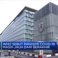 WHO Sebut Pandemi Covid-19 Masih Jauh Dari Berakhir