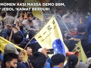Momen Aksi Massa Demo BBM, 'Jebol 'Kawat Berduri