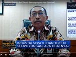 Video: Industri Sepatu dan Tekstil Sempoyongan, Apa Obatnya?