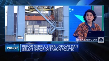 Rekor Surplus Era Jokowi & Geliat Impor di Tahun Politik