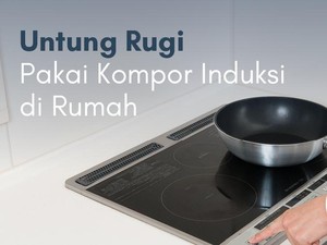 Timbang-timbang Untung Rugi Kompor Induksi