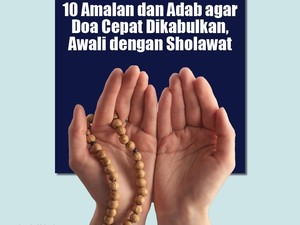 10 Amalan dan Adab agar Doa Cepat Dikabulkan, Awali dengan Sholawat