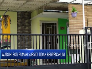 Waduh! 80% Rumah Subsidi Tidak Berpenghuni