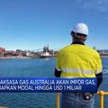 Video: Australia Siapkan Dana Rp 15 Triliun Untuk Impor Gas