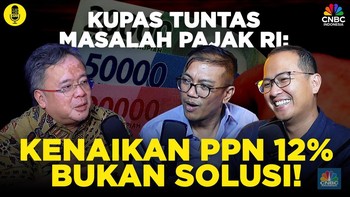 (Part 3) Kupas Tuntas Masalah Pajak RI: Kenaikan PPN 12% Bukan Solusi!