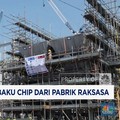 Video : RI Punya Bahan Baku Chip dari Pabrik Raksasa
