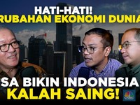 Hati-Hati! Perubahan Ekonomi Dunia Bisa Bikin Indonesia Kalah Saing!